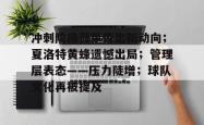 包含冲刺阶段荷甲传出新动向；夏洛特黄蜂遗憾出局；管理层表态——压力陡增；球队文化再被提及的词条-竟博体育电竞